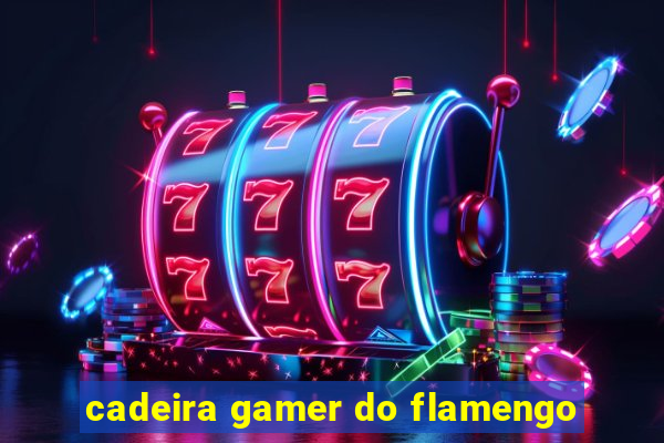 cadeira gamer do flamengo